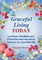 Graceful Living Today: Let these 150 Bible-rich, Christ-focused devotions lead you to a joy-filled life B0HBZHZGN9 Book Cover