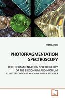 PHOTOFRAGMENTATION SPECTROSCOPY: PHOTOFRAGMENTATION SPECTROSCOPY OF THE ZIRCONIUM AND NIOBIUM CLUSTER CATIONS AND AB INITIO STUDIES 3639152891 Book Cover