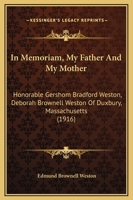 In Memoriam: My Father and My Mother, Hon. Gershom Bradford Weston, Deborah Brownell Weston, of Duxbury, Massachusetts: Memoirs of Capt. Ezra Weston ... Weston, Ezra Weston (IV), and Deborah Brow 1018561048 Book Cover