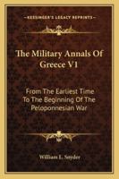 The Military Annals Of Greece V1: From The Earliest Time To The Beginning Of The Peloponnesian War 116310762X Book Cover