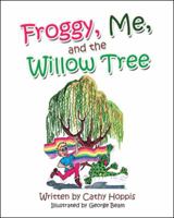 Froggy, Me, and the Willow Tree 1489720855 Book Cover