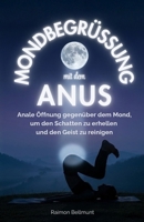 Mondbegrüßung mit dem Anus: Anale Öffnung gegenüber dem Mond, um den Schatten zu erhellen und den Geist zu reinigen (Der mystische Analgruß) (German Edition) B0HKDFZ2MC Book Cover