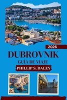DUBROVNIK GUÍA DE VIAJE 2026: Descubra el corazón cultural de Croacia con consejos de expertos y conocimientos locales (Spanish Edition) B0GQT3S3SQ Book Cover