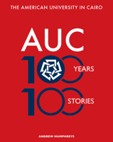 The American University in Cairo: 100 Years, 100 Stories 9774168887 Book Cover