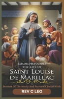EXPLORE PROFOUNDLY THE LIFE OF SAINT LOUISE DE MARILLAC: Servant Of The Needy And Patron Of Social Work B0DZXKJDVS Book Cover