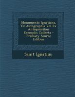 Monumenta Ignatiana, Ex Autographis Vel Ex Antiquioribus Exemplis Collecta: Series Prima 1287917321 Book Cover