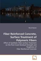 Fiber Reinforced Concrete, Surface Treatment of Polymeric Fibers: Effect of Synthetic Fiber Surface Treatment on the Post-Crack Residual Strength and Toughness of Fiber Reinforced Concrete 3639213823 Book Cover
