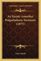 Az Ejszak-Amerikai Polgarhaboru Tortenete (1875) 1149132957 Book Cover