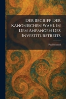 Der Begriff Der Kanonischen Wahl in Den Anfangen Des Investiturstreits (German Edition) 1025481062 Book Cover