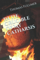 In the Crucible of My Catharsis B089TXG7PF Book Cover