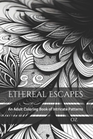 Ethereal Escapes: An Adult Coloring Book of Intricate Patterns B0BSWPMYB2 Book Cover