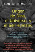 Origen de Dios, el Universo y el Ser Humano: Evidencia racional, confirmada cientificamente, experimentada en el proceso SER HUMANO 0692627537 Book Cover