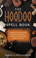 The Hoodoo Spell Book: A Manual of Ancient Hoodoo Rituals and Folk Magic to Conspire with Herbs, Roots, Candles and Potions. B0931Q3VRL Book Cover