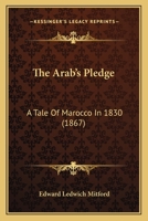 The Arab's Pledge: A Tale of Marocco in 1830 9355758502 Book Cover