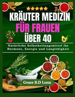 KRÄUTER MEDIZIN FÜR FRAUEN ÜBER 40: Natürliche Selbstheilungsmittel für Hormone, Energie und Langlebigkeit (German Edition) B0FHHY9B6B Book Cover
