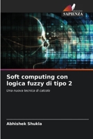 Soft computing con logica fuzzy di tipo 2: Una nuova tecnica di calcolo 6205813084 Book Cover