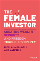 The Female Investor: Creating Wealth, Security, and Freedom Through Property 0730398633 Book Cover