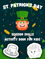 St. Patrick's Day Scissor Skills Activity Book For Kids: A Fun Cut and Paste Workbook Gifts For Kids Ages 2-5 & Toddlers B08XL7PMJ4 Book Cover