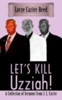 Let's Kill Uzziah!: A Collection of Sermons from J. L. Carter 1438923015 Book Cover