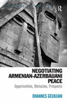 Negotiating Armenian Azerbaijani Peace: Opportunities, Obstacles, Prospects 1472435141 Book Cover