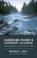 Canoeing Maine's Legendary Allagash 1938846672 Book Cover