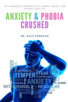 Anxiety & Phobia Crushed: The Summarized Approach to Combat Anxiety and Regain your Life 0359999816 Book Cover