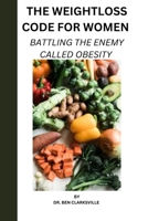 The Weightloss Code for Women: Battling the Enemy Called Obesity B0BR9KT6PP Book Cover