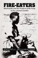Fire-Eaters: Blacksmiths and the Products of the Forge in Pre-Colonial Zambia 1524594423 Book Cover