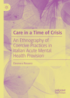 Care in a Time of Crisis: An Ethnography of Coercive Practices in Italian Acute Mental Health Provision 3031344170 Book Cover