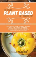 The Ultimate Plant Based Diet Cookbook 2021: Kick-start your journey with 50 fast and mouth-watering recipes. Lose Weight and Heal your body in a few steps. 1801832501 Book Cover