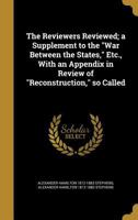 The Reviewers Reviewed: A Supplement to the War Between the States, Etc., with an Appendix in Review of Reconstruction, So Called 1429015845 Book Cover