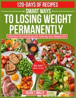 SMART WAYS TO LOSING WEIGHT PERMANENTLY: Effortless, Flavorful Recipes for Achieving Your Slimmest Sel B0FTW75FQM Book Cover