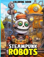 Steampunk Robots Coloring Book: Robot Coloring Book featuring Ingenious Gears & Retro-Futuristic Machinery with Victorian Elegance, Stress Relief & ... for Adults, Teens & Steampunk Enthusiasts B0CN1C3CJP Book Cover