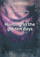 Hunting in the Golden Days 1473327423 Book Cover