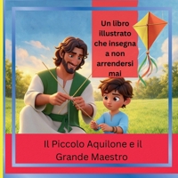 Il Piccolo Aquilone e il Grande Maestro- The Little Kite and Great Teacher: Una Storia Che insegna di non arrendersi mai. THIS IS ITALIAN VERSION - VERSIONE ITALIANA B0GNM9PVV9 Book Cover