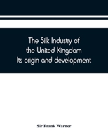 The silk industry of the United Kingdom. Its origin and development 9389450446 Book Cover