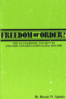 Freedom or Order?: The Eucharistic Liturgy in English Congregationalism 1645-1980 0915138603 Book Cover