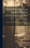 Weg-weiser Zum Verlohrnen Licht Und Recht: Oder Entdecktes Geheimnüß Beydes Der Gottseligkeit Und Der Boßheit 1022560654 Book Cover