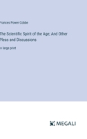 The Scientific Spirit of the Age; And Other Pleas and Discussions: in large print 3387091052 Book Cover