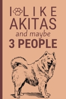 I Like Akitas And Maybe 3 People: Cute and Funny Akita Notebook Journal 6x9 Great Birthday Gift Idea For Akitas Lovers 1679605909 Book Cover