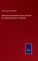 Volksbrauch, Aberglauben, Sagen und andre alte Ueberlieferungen im Voigtlande 3752544430 Book Cover