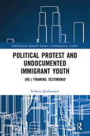 Political Protest and Undocumented Immigrant Youth: (Re) Framing Testimonio 1032095385 Book Cover