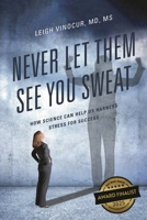Never Let Them See You Sweat: How Science Can Help Us Harness Stress for Success 0761874364 Book Cover