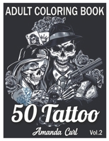 50 Tattoo Adult Coloring Book: An Adult Coloring Book with Awesome, Sexy, and Relaxing Tattoo Designs for Men and Women Coloring Pages Volume 2 B08PX79RVW Book Cover