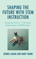 Shaping the Future with STEM Instruction: Integrating Science, Technology, Engineering, Mathematics 1475856725 Book Cover