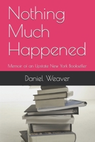 Nothing Much Happened: Memoir of an Upstate New York Bookseller B096CRK4H9 Book Cover