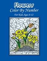 Flowers Color by number for kids ages 8-12: Stress Relieving Designs for Kids and Teens Relaxation Creative color by number Activity Books B098CRB7XM Book Cover