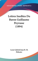 Lettres Inedites Du Baron Guillaume Peyrusse (1894) 1167606639 Book Cover