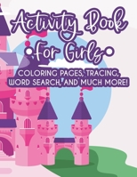 Activity Book For Girls Coloring Pages, Tracing, Word Search, And Much More!: Cute Illustrations And Designs To Color For Girls, Unicorns And More Coloring Activity Sheets B08M85KRYY Book Cover