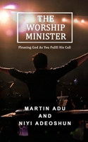 The Worship Minister: Pleasing God As You Fulfill His Call 1541337204 Book Cover